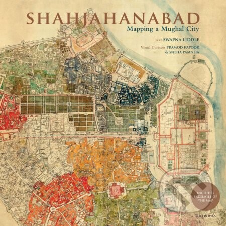 Shahjahanabad: Mapping a Mughal City - Swapna Liddle, Pramod Kapoor (Ilustrátor), Sneha Pamneja (Ilustrátor)