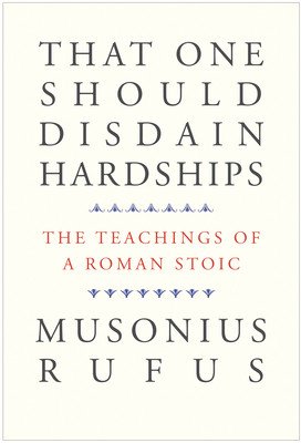 That One Should Disdain Hardships: The Teachings of a Roman Stoic (Musonius Rufus)(Paperback)