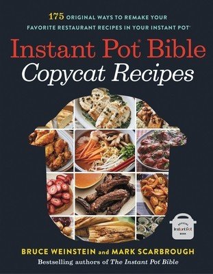 Instant Pot Bible: Copycat Recipes: 175 Original Ways to Remake Your Favorite Restaurant Recipes in Your Instant Pot (Weinstein Bruce)(Paperback)