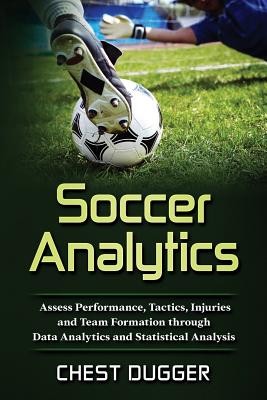 Soccer Analytics: Assess Performance, Tactics, Injuries and Team Formation through Data Analytics and Statistical Analysis (Dugger Chest)(Paperback)