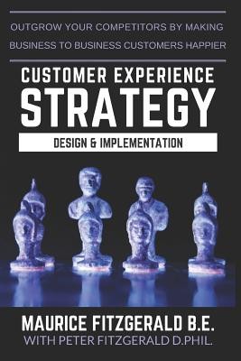 Customer Experience Strategy - Design & Implementation: Outgrow Your Competitors by Making Your Business to Business Customers Happier (Fitzgerald Peter)(Paperback)