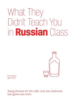 What They Didn't Teach You in Russian Class: Slang Phrases for the Cafe, Club, Bar, Bedroom, Ball Game and More (Coyne Erin)(Paperback)