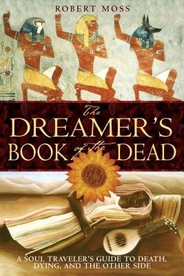 The Dreamer's Book of the Dead: A Soul Traveler's Guide to Death, Dying, and the Other Side (Moss Robert)(Paperback)