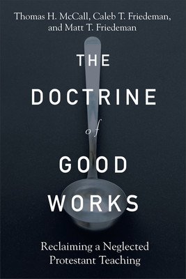 The Doctrine of Good Works: Reclaiming a Neglected Protestant Teaching (McCall Thomas H.)(Paperback)