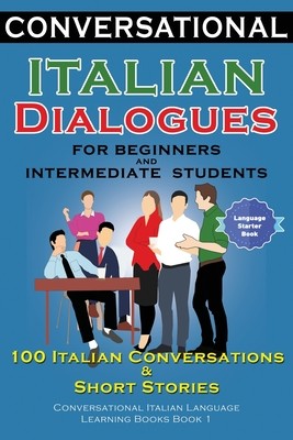 Conversational Italian Dialogues For Beginners and Intermediate Students: 100 Italian Conversations and Short Stories Conversational Italian Language (Der Sprachclub Academy)(Paperback)