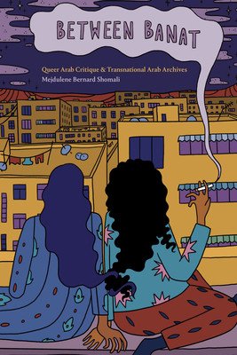 Between Banat: Queer Arab Critique and Transnational Arab Archives (Shomali Mejdulene Bernard)(Paperback)