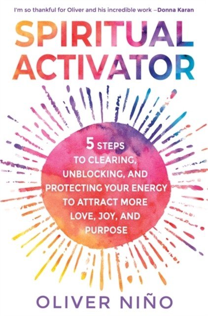 Spiritual Activator - 5 Steps to Clearing, Unblocking and Protecting Your Energy to Attract More Love, Joy and Purpose (Nino Oliver)(Paperback / softback)