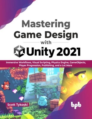 Mastering Game Design with Unity 2021 - Immersive Workflows, Visual Scripting, Physics Engine, GameObjects, Player Progression, Publishing, and a Lot More (Tykoski Scott)(Paperback / softback)