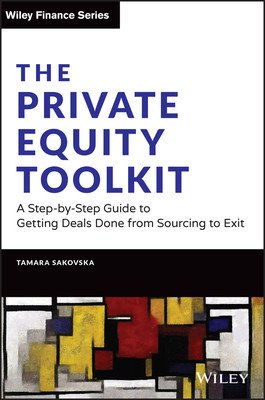 The Private Equity Toolkit: A Step-By-Step Guide to Getting Deals Done from Sourcing to Exit (Sakovska Tamara)(Pevná vazba)