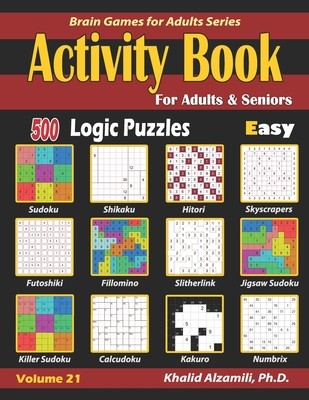 Activity Book for Adults & Seniors: 500 Easy Logic Puzzles (Sudoku - Fillomino - Kakuro - Futoshiki - Hitori - Slitherlink - Killer Sudoku - Calcudoku (Alzamili Khalid)(Paperback)