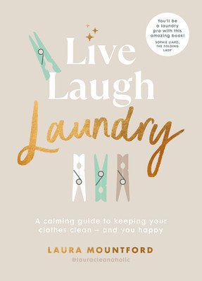 Live, Laugh, Laundry - A calming guide to keeping your clothes clean - and you happy (Mountford Laura)(Pevná vazba)