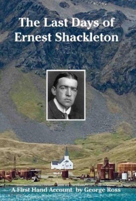 Last Days of Ernest Shackleton - A First Hand Account by George Ross (Ross George)(Pevná vazba)