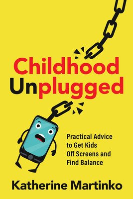 Childhood Unplugged: Practical Advice to Get Kids Off Screens and Find Balance (Johnson Martinko Katherine)(Paperback)