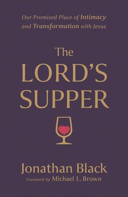 The Lord's Supper: Our Promised Place of Intimacy and Transformation with Jesus (Black Jonathan)(Paperback)