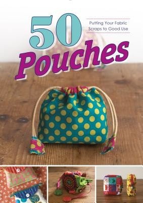 50 Pouches: Putting Your Fabric Scraps to Good Use (Graphic-Sha)(Paperback)