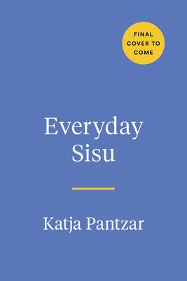 Everyday Sisu: Tapping Into Finnish Fortitude for a Happier, More Resilient Life (Pantzar Katja)(Pevná vazba)