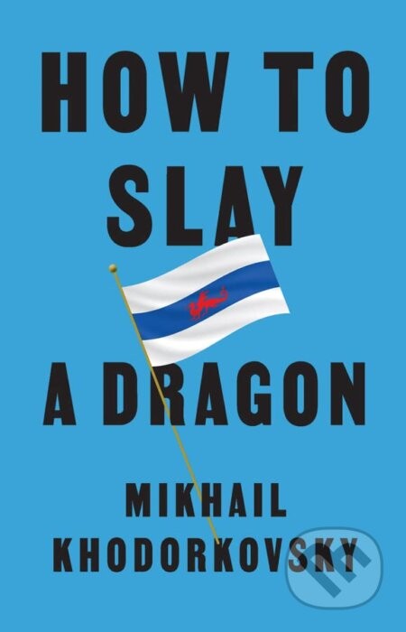 How to Slay a Dragon - Mikhail Khodorkovsky