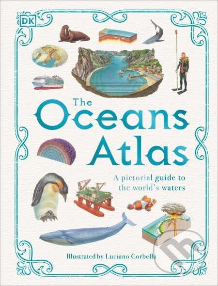The Oceans Atlas - DK, Luciano Corbella (Ilustrátor)