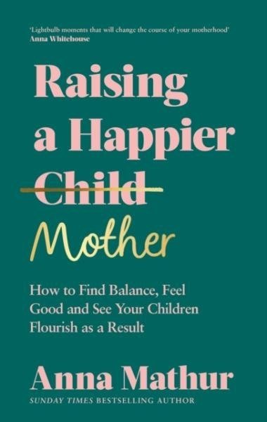 Raising A Happier Mother - Anna Mathur
