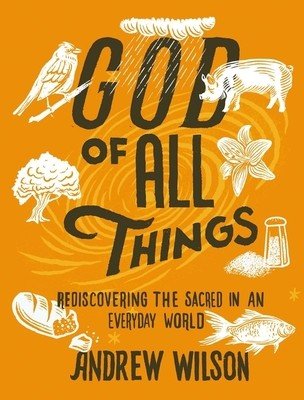 God of All Things: Rediscovering the Sacred in an Everyday World (Wilson Andrew)(Paperback)