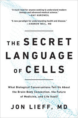 The Secret Language of Cells: What Biological Conversations Tell Us about the Brain-Body Connection, the Future of Medicine, and Life Itself (Lieff Jon)(Paperback)