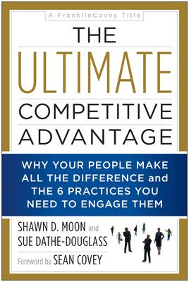 The Ultimate Competitive Advantage: Why Your People Make All the Difference and the 6 Practices You Need to Engage Them (Moon Shawn D.)(Paperback)