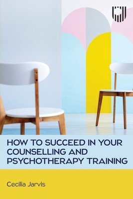 How to Succeed in your Counselling and Psychotherapy Training (Jarvis Cecilia)(Paperback)