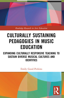 Culturally Sustaining Pedagogies in Music Education: Expanding Culturally Responsive Teaching to Sustain Diverse Musical Cultures and Identities (Good-Perkins Emily)(Paperback)