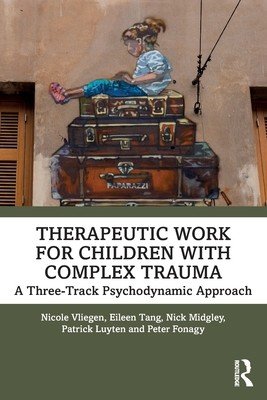 Therapeutic Work for Children with Complex Trauma: A Three-Track Psychodynamic Approach (Vliegen Nicole)(Paperback)