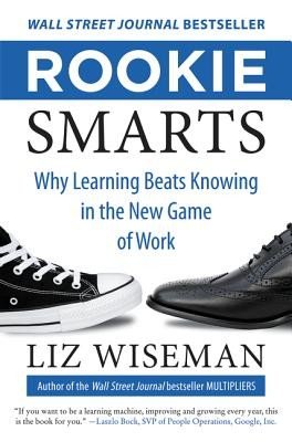 Rookie Smarts: Why Learning Beats Knowing in the New Game of Work (Wiseman Liz)(Pevná vazba)