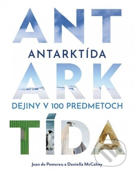 Antarktída: Dejiny v 100 predmetoch - Jean de Pomereu, Daniella McCahey