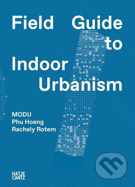 MODU: Field Guide to Indoor Urbanism - Phu Hoang, Rachely Rotem.