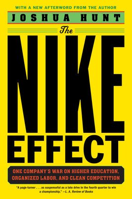 The Nike Effect: One Company's War on Higher Education, Organized Labor, and Clean Competition (Hunt Joshua)(Paperback)