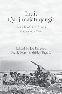 Inuit Qaujimajatuqangit: What Inuit Have Always Known to Be True (Karetak Joe)(Paperback)