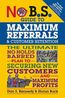 No B.S. Guide to Maximum Referrals and Customer Retention: The Ultimate No Holds Barred Plan to Securing New Customers and Maximum Profits (Kennedy Dan S.)(Paperback)