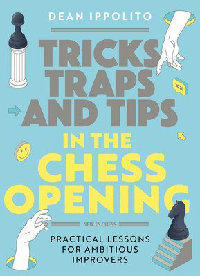 Tricks, Tactics, and Tips in the Chess Opening: Practical Lessons for Ambitious Improvers (Ippolito Dean)(Paperback)