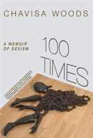 100 Times: A Memoir of Sexism (Woods Chavisa)(Paperback)