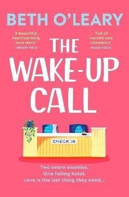The Wake-Up Call: The addictive enemies-to-lovers romcom from the million-copy bestselling author of THE FLATSHARE - Beth O’Leary