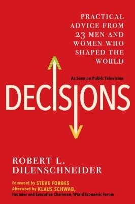 Decisions: Practical Advice from 23 Men and Women Who Shaped the World (Dilenschneider Robert L.)(Paperback)