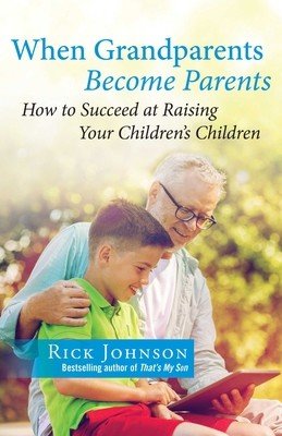 When Grandparents Become Parents: How to Succeed at Raising Your Children's Children (Johnson Rick)(Paperback)