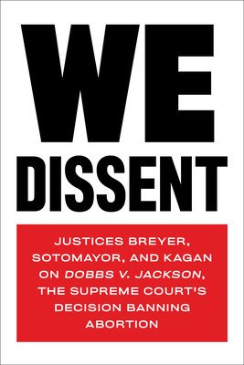 We Dissent: Justices Breyer, Sotomayor, and Kagan on Dobbs V. Jackson, the Supreme Court's Decision Banning Abortion (Breyer Stephen)(Paperback)