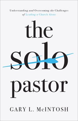 The Solo Pastor: Understanding and Overcoming the Challenges of Leading a Church Alone (McIntosh Gary L.)(Paperback)
