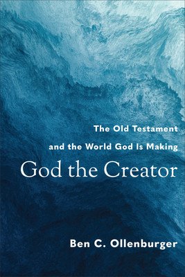 God the Creator: The Old Testament and the World God Is Making (Ollenburger Ben C.)(Paperback)