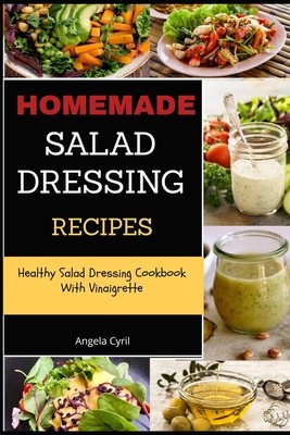 Homemade Salad Dressing Recipes: Healthy Salad Dressing Cookbook With Vinaigrette (Cyril Angela)(Paperback)