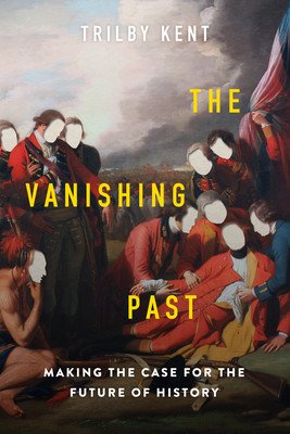 The Vanishing Past: Making the Case for the Future of History (Kent Trilby)(Pevná vazba)