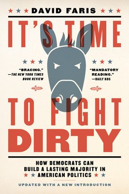 It's Time to Fight Dirty: How Democrats Can Build a Lasting Majority in American Politics (Faris David)(Paperback)