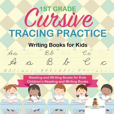 1st Grade Cursive Tracing Practice - Writing Books for Kids - Reading and Writing Books for Kids - Children's Reading and Writing Books (Baby Professor)(Paperback)