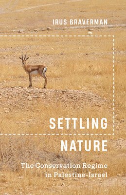 Settling Nature: The Conservation Regime in Palestine-Israel (Braverman Irus)(Paperback)