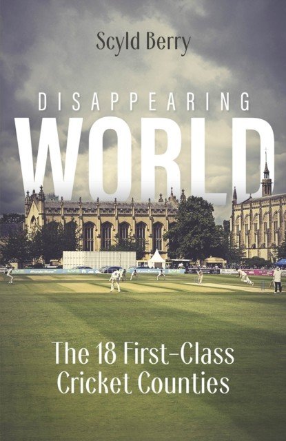 Disappearing World - Our 18 First Class Cricket Counties (Berry Sclyd)(Pevná vazba)