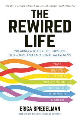 The Rewired Life: Creating a Better Life Through Self-Care and Emotional Awareness (Spiegelman Erica)(Paperback)